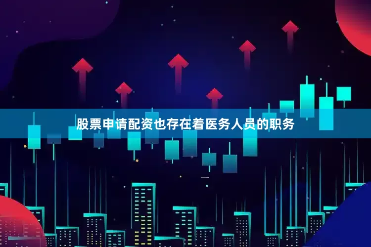 股票申请配资也存在着医务人员的职务
