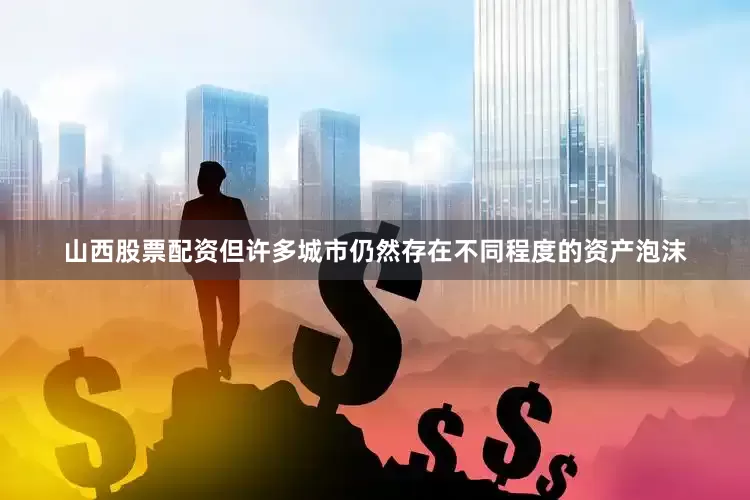 山西股票配资但许多城市仍然存在不同程度的资产泡沫