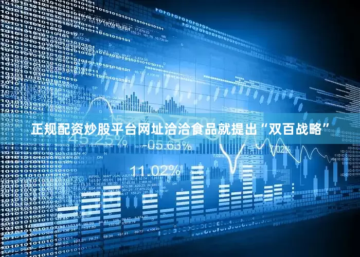 正规配资炒股平台网址洽洽食品就提出“双百战略”