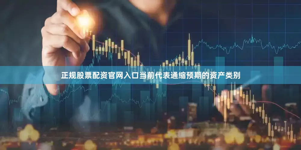正规股票配资官网入口当前代表通缩预期的资产类别